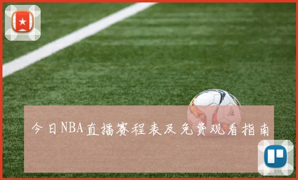 今日NBA直播赛程表及免费观看指南