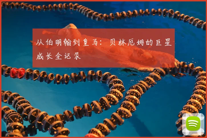 从伯明翰到皇马:贝林厄姆的巨星成长全记录